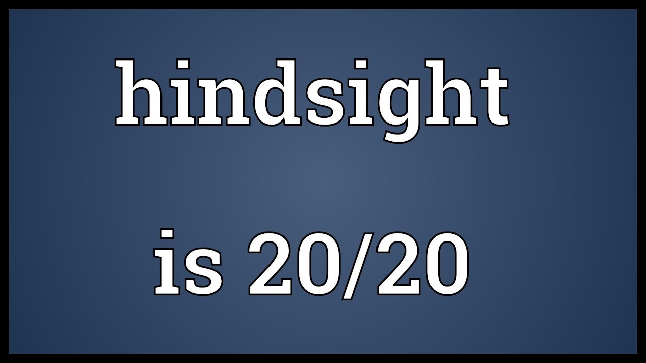 Hindsight is 20/20 synonym